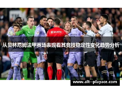 从贝林厄姆法甲赛场表现看其竞技稳定性变化趋势分析