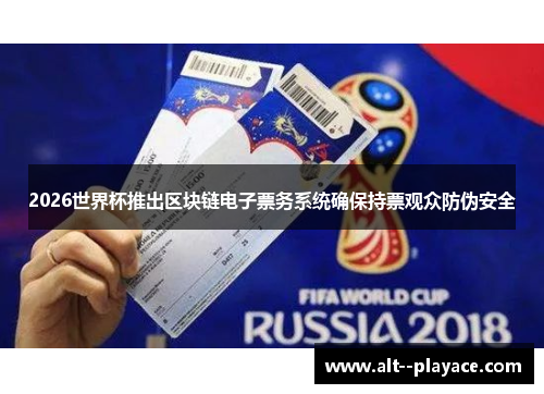 2026世界杯推出区块链电子票务系统确保持票观众防伪安全