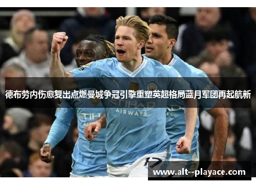 德布劳内伤愈复出点燃曼城争冠引擎重塑英超格局蓝月军团再起航新 德布劳内伤愈复出点燃曼城争冠引擎重塑英超格局蓝月军团再起航新