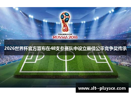 2026世界杯官方宣布在48支参赛队中设立最佳公平竞争奖传承 2026世界杯官方宣布在48支参赛队中设立最佳公平竞争奖传承